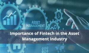 Importance of Importance of Fintech in the Asset Management Industry.